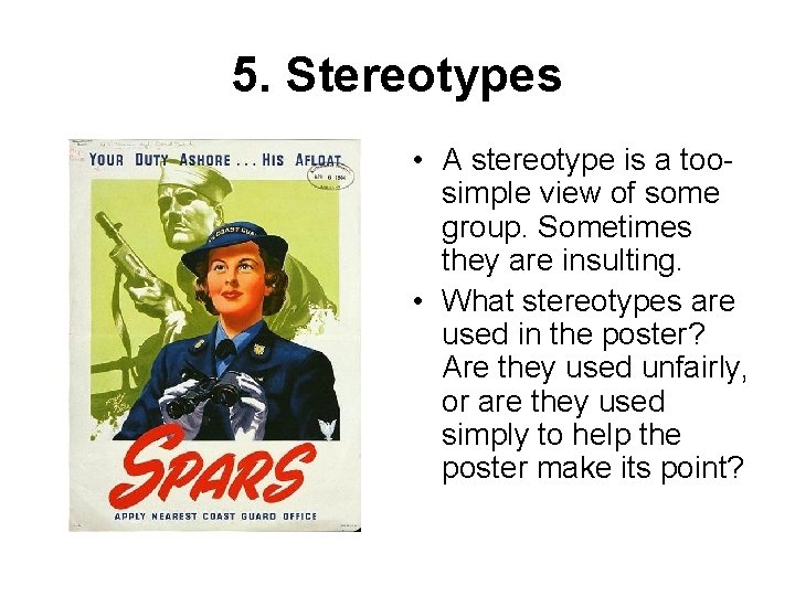 5. Stereotypes • A stereotype is a toosimple view of some group. Sometimes they
