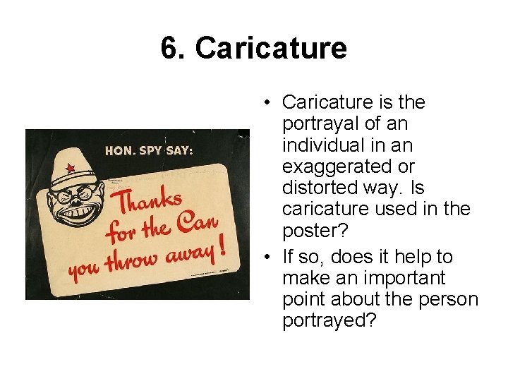 6. Caricature • Caricature is the portrayal of an individual in an exaggerated or
