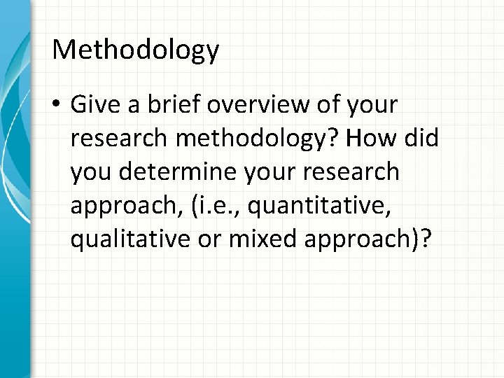 Methodology • Give a brief overview of your research methodology? How did you determine
