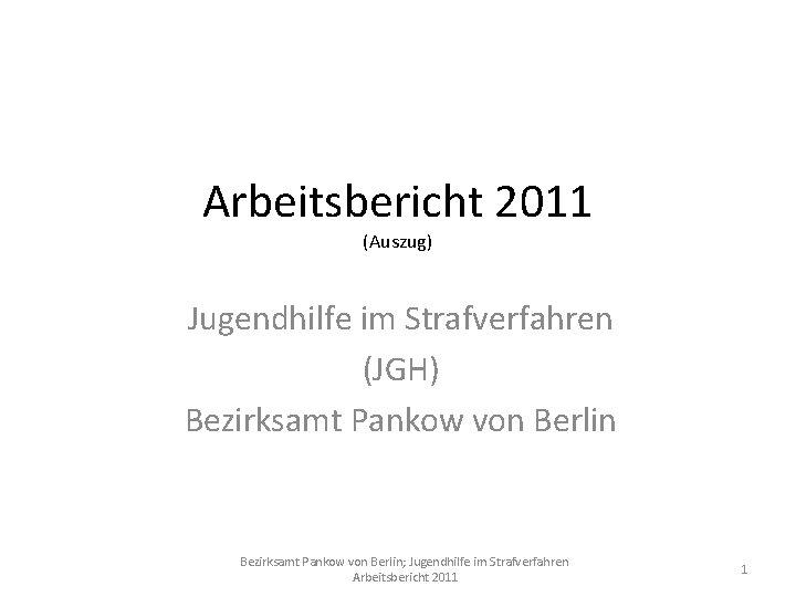 Arbeitsbericht 2011 (Auszug) Jugendhilfe im Strafverfahren (JGH) Bezirksamt Pankow von Berlin; Jugendhilfe im Strafverfahren