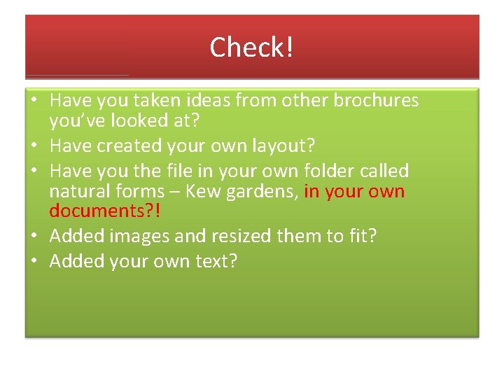 Check! • Have you taken ideas from other brochures you’ve looked at? • Have