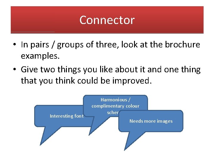 Connector • In pairs / groups of three, look at the brochure examples. •