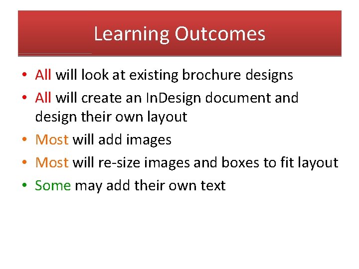 Learning Outcomes • All will look at existing brochure designs • All will create