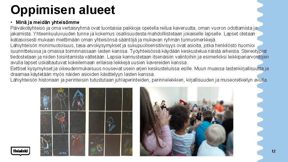 Oppimisen alueet • Minä ja meidän yhteisömme Päiväkotiyhteisö ja oma vertaisryhmä ovat luontaisia paikkoja