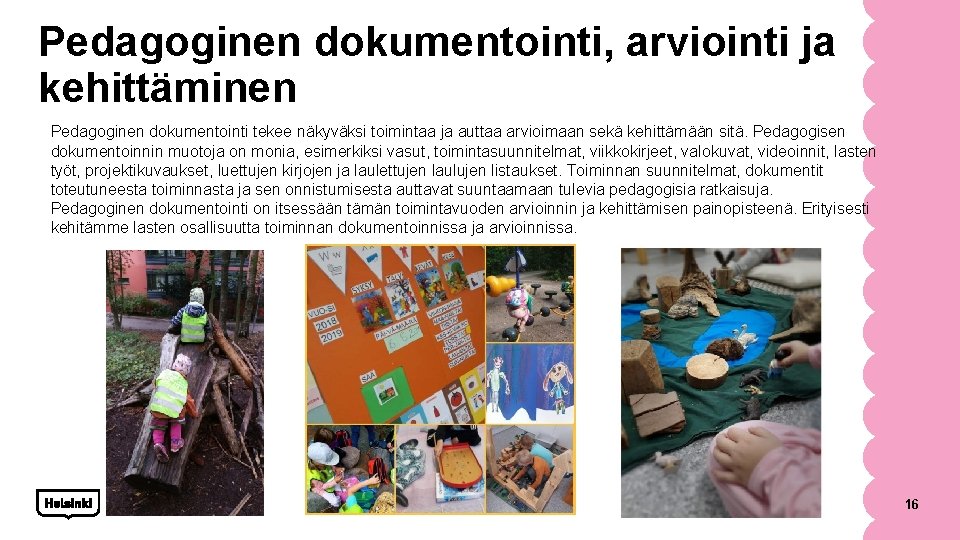 Pedagoginen dokumentointi, arviointi ja kehittäminen Pedagoginen dokumentointi tekee näkyväksi toimintaa ja auttaa arvioimaan sekä