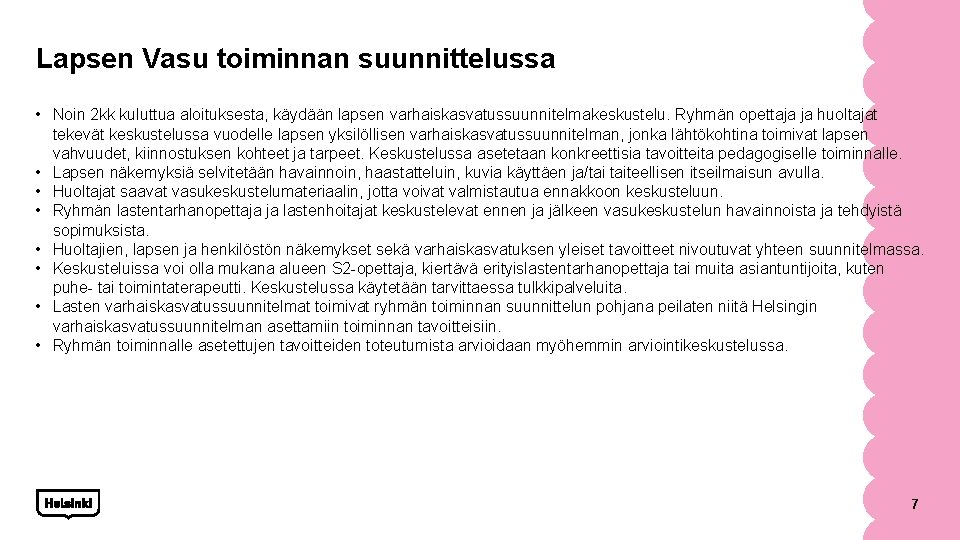 Lapsen Vasu toiminnan suunnittelussa • Noin 2 kk kuluttua aloituksesta, käydään lapsen varhaiskasvatussuunnitelmakeskustelu. Ryhmän