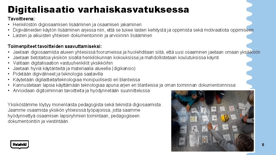 Digitalisaatio varhaiskasvatuksessa Tavoitteena: • Henkilöstön digiosaamisen lisääminen ja osaamisen jakaminen • Digivälineiden käytön lisääminen