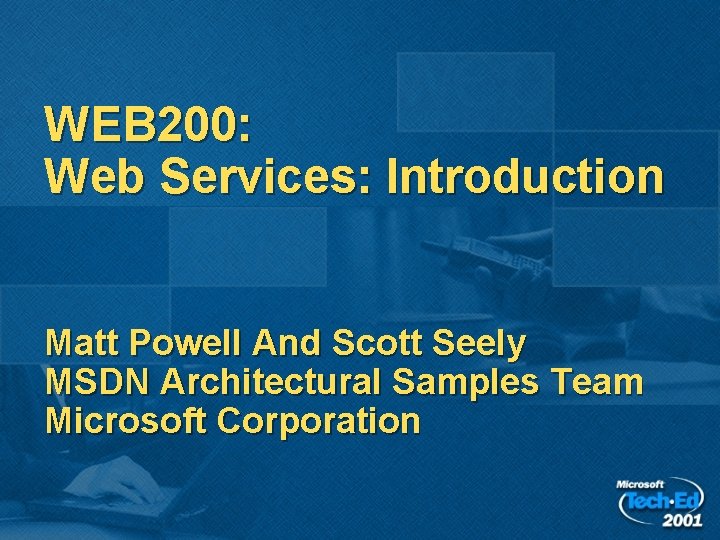 WEB 200: Web Services: Introduction Matt Powell And Scott Seely MSDN Architectural Samples Team