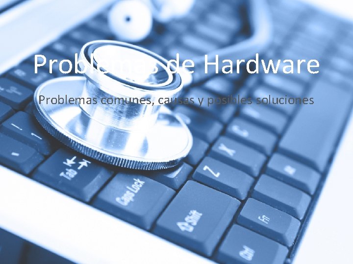 Problemas de Hardware Problemas comunes, causas y posibles soluciones 