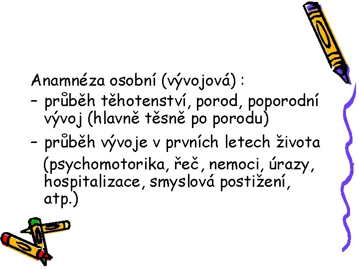 Anamnéza osobní (vývojová) : – průběh těhotenství, porod, poporodní vývoj (hlavně těsně po porodu)