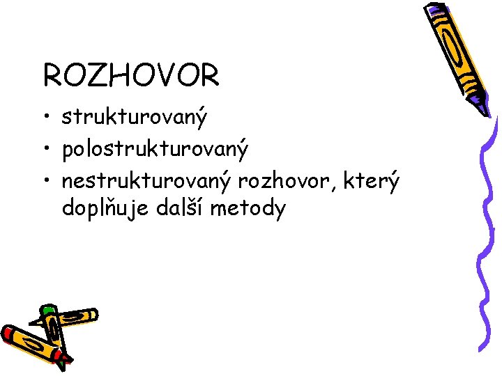 ROZHOVOR • strukturovaný • polostrukturovaný • nestrukturovaný rozhovor, který doplňuje další metody 