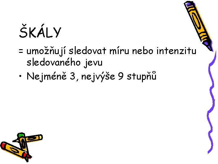 ŠKÁLY = umožňují sledovat míru nebo intenzitu sledovaného jevu • Nejméně 3, nejvýše 9