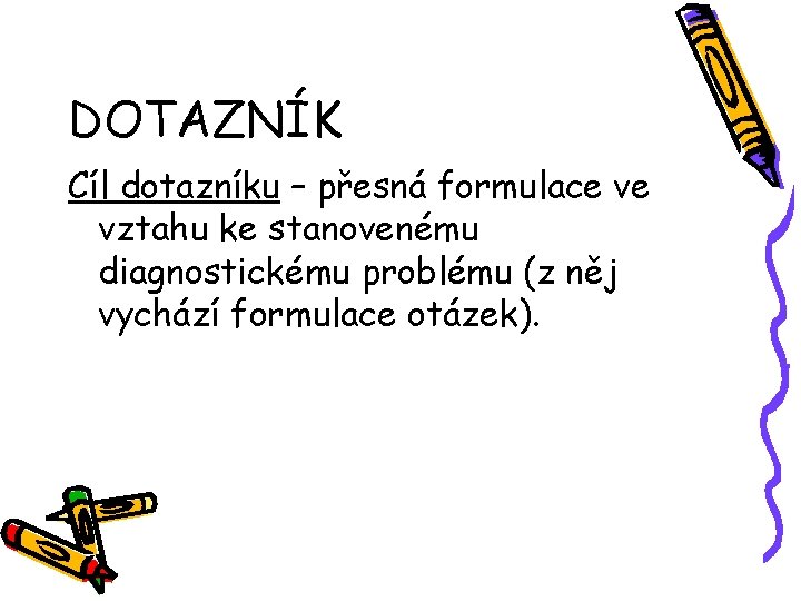 DOTAZNÍK Cíl dotazníku – přesná formulace ve vztahu ke stanovenému diagnostickému problému (z něj