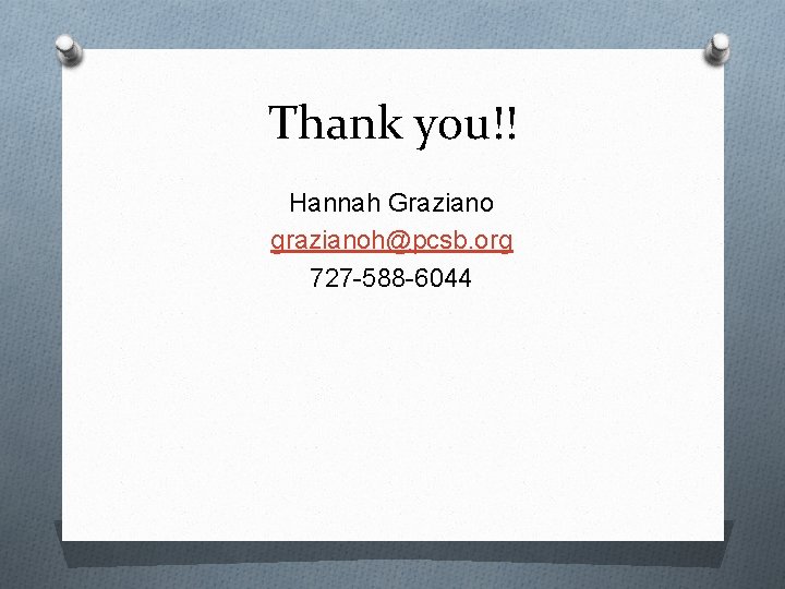 Thank you!! Hannah Graziano grazianoh@pcsb. org 727 -588 -6044 