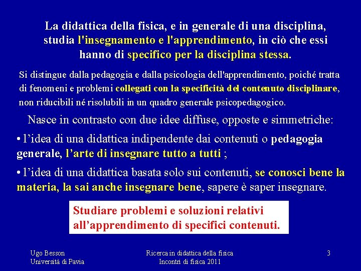 La didattica della fisica, e in generale di una disciplina, studia l'insegnamento e l'apprendimento,