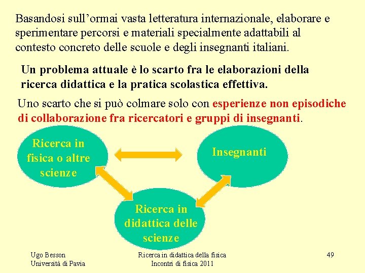 Basandosi sull’ormai vasta letteratura internazionale, elaborare e sperimentare percorsi e materiali specialmente adattabili al