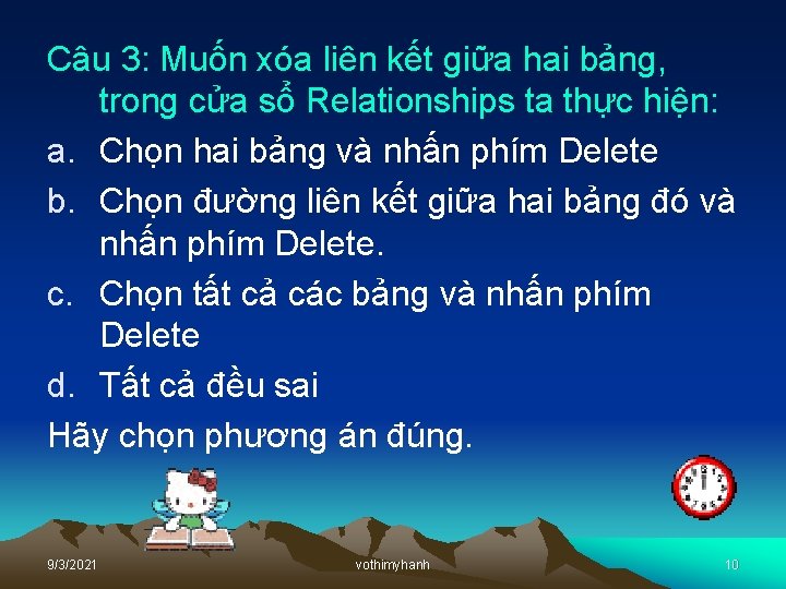 Câu 3: Muốn xóa liên kết giữa hai bảng, trong cửa sổ Relationships ta