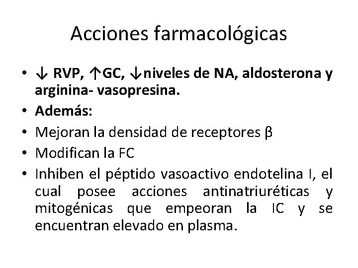 Acciones farmacológicas • ↓ RVP, ↑GC, ↓niveles de NA, aldosterona y arginina- vasopresina. •