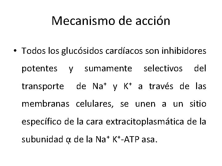 Mecanismo de acción • Todos los glucósidos cardíacos son inhibidores potentes transporte y sumamente