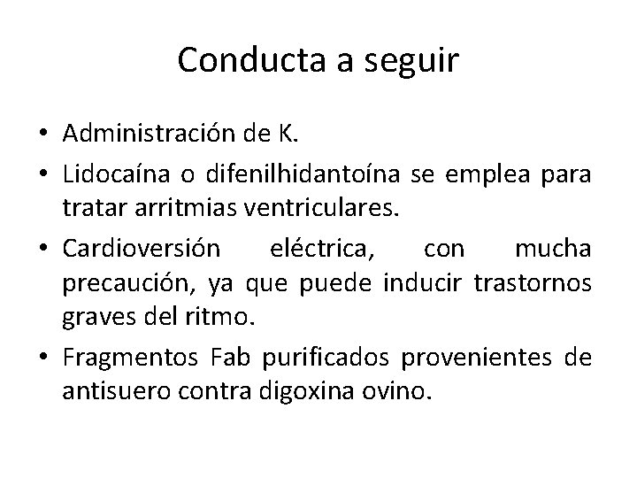 Conducta a seguir • Administración de K. • Lidocaína o difenilhidantoína se emplea para