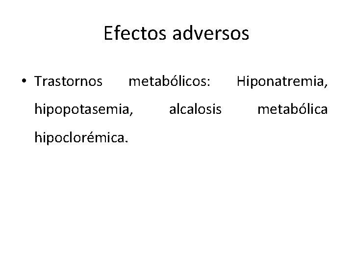 Efectos adversos • Trastornos metabólicos: hipopotasemia, hipoclorémica. alcalosis Hiponatremia, metabólica 