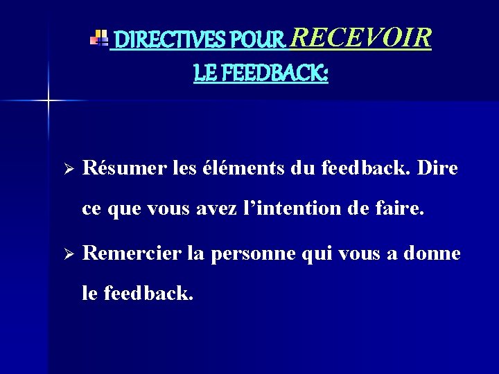DIRECTIVES POUR RECEVOIR LE FEEDBACK: Ø Résumer les éléments du feedback. Dire ce que