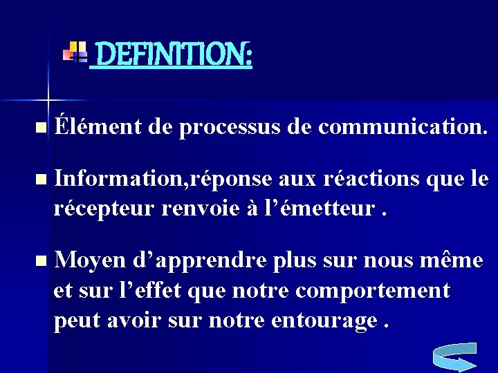DEFINITION: n Élément de processus de communication. n Information, réponse aux réactions que le