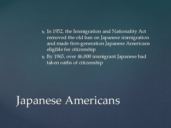  In 1952, the Immigration and Nationality Act removed the old ban on Japanese