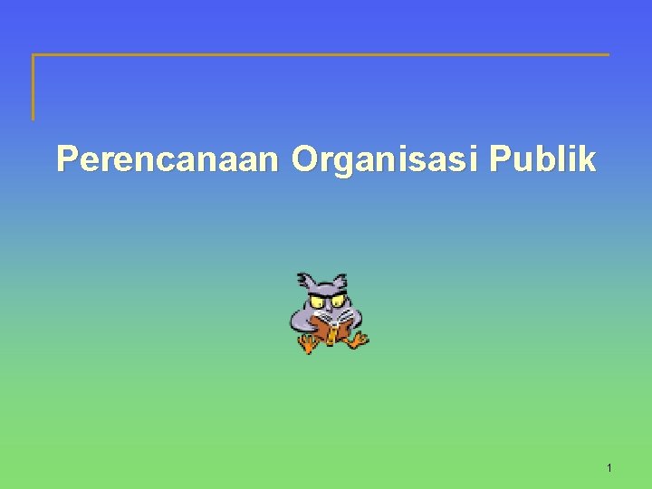 Perencanaan Organisasi Publik 1 