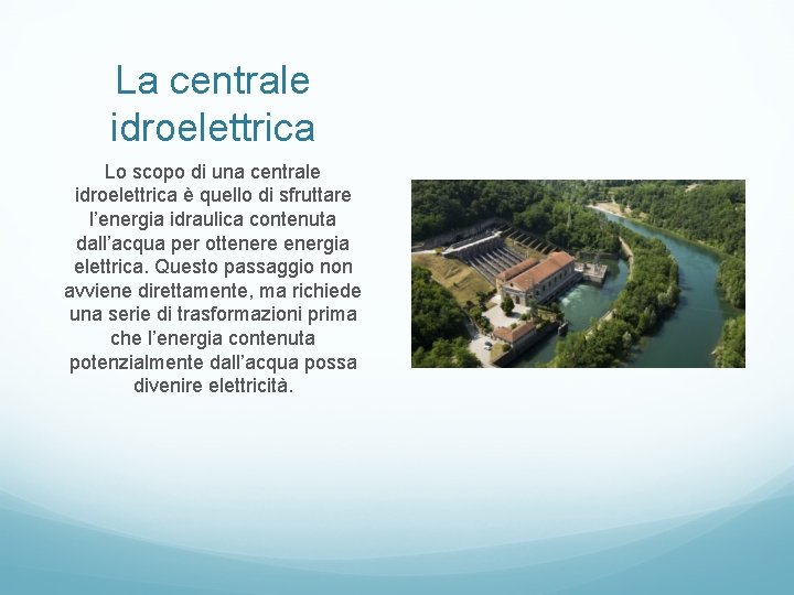 La centrale idroelettrica Lo scopo di una centrale idroelettrica è quello di sfruttare l’energia