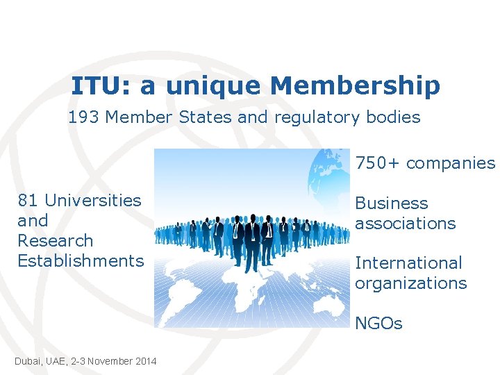 ITU: a unique Membership 193 Member States and regulatory bodies 750+ companies 81 Universities