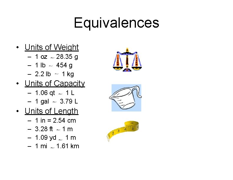 Equivalences • Units of Weight – 1 oz 28. 35 g – 1 lb