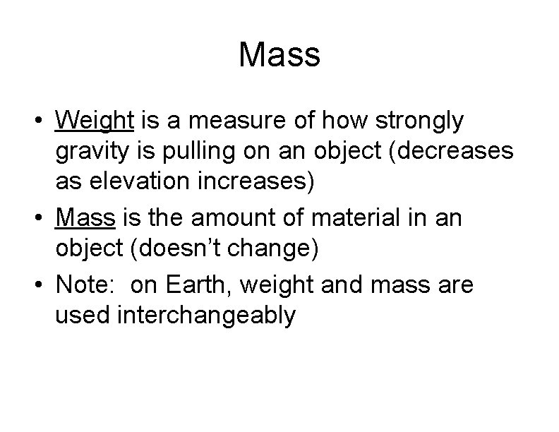 Mass • Weight is a measure of how strongly gravity is pulling on an