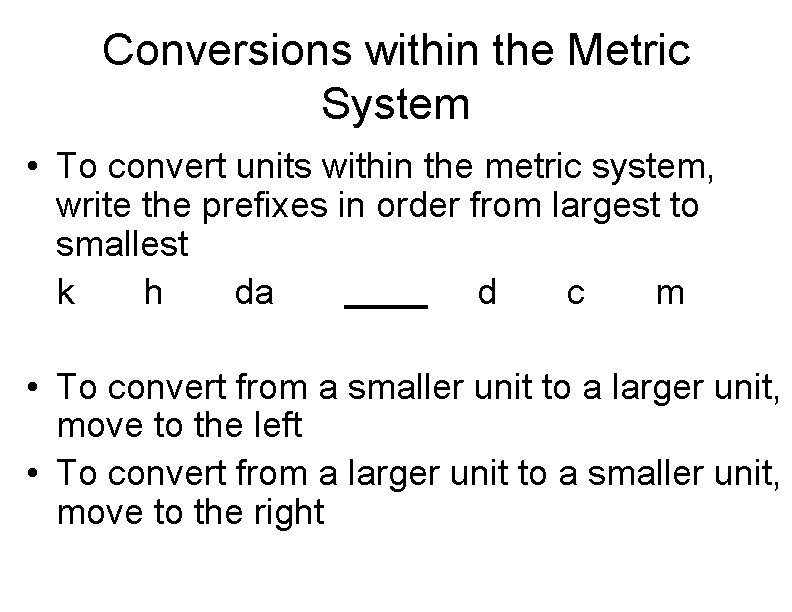 Conversions within the Metric System • To convert units within the metric system, write