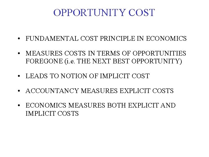 OPPORTUNITY COST • FUNDAMENTAL COST PRINCIPLE IN ECONOMICS • MEASURES COSTS IN TERMS OF