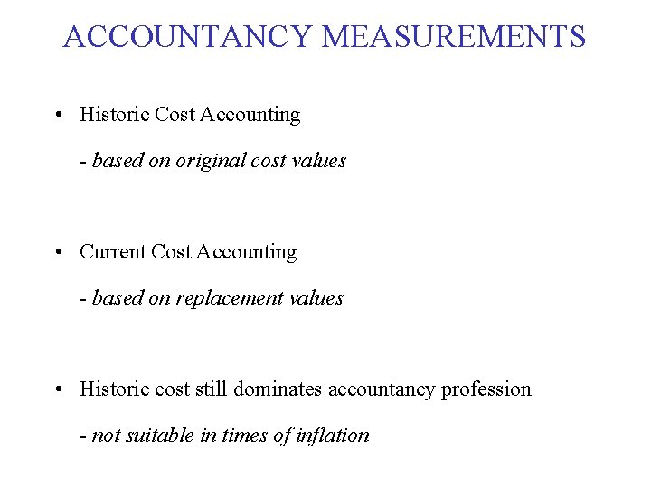 ACCOUNTANCY MEASUREMENTS • Historic Cost Accounting - based on original cost values • Current