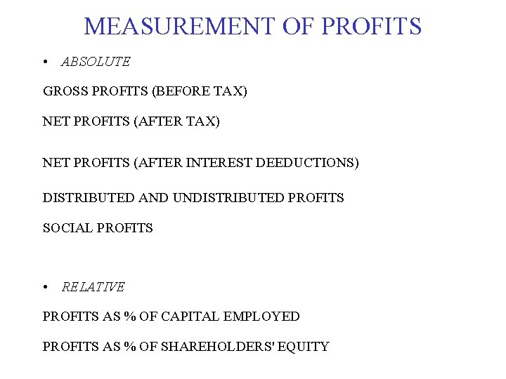 MEASUREMENT OF PROFITS • ABSOLUTE GROSS PROFITS (BEFORE TAX) NET PROFITS (AFTER INTEREST DEEDUCTIONS)