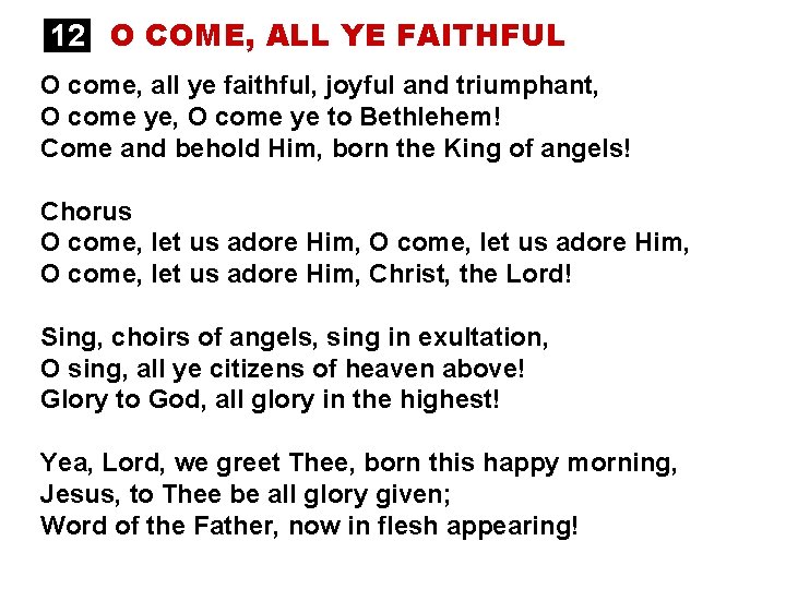 12 O COME, ALL YE FAITHFUL O come, all ye faithful, joyful and triumphant,