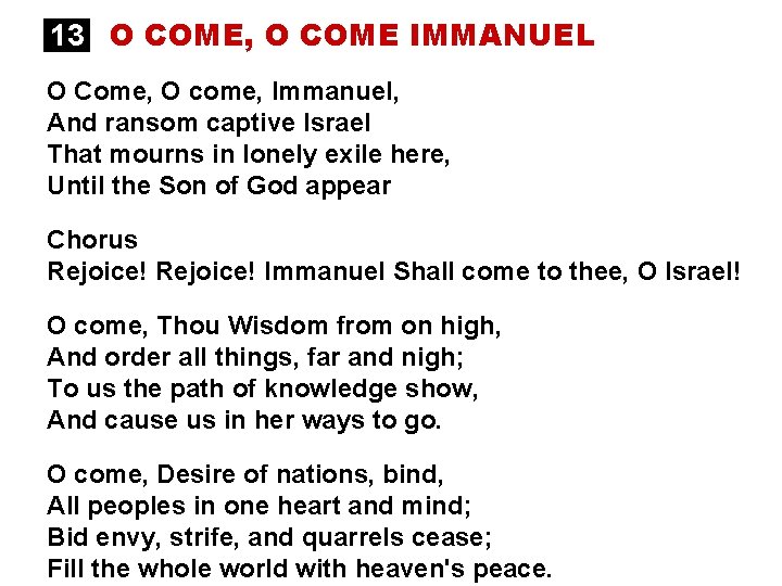 13 O COME, O COME IMMANUEL O Come, O come, Immanuel, And ransom captive