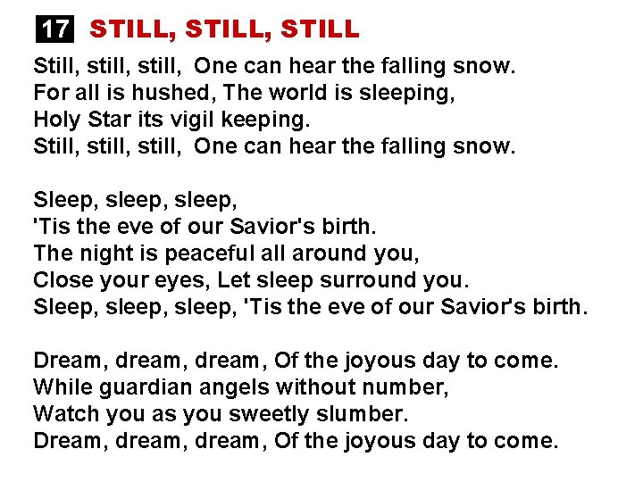 17 STILL, STILL Still, still, One can hear the falling snow. For all is