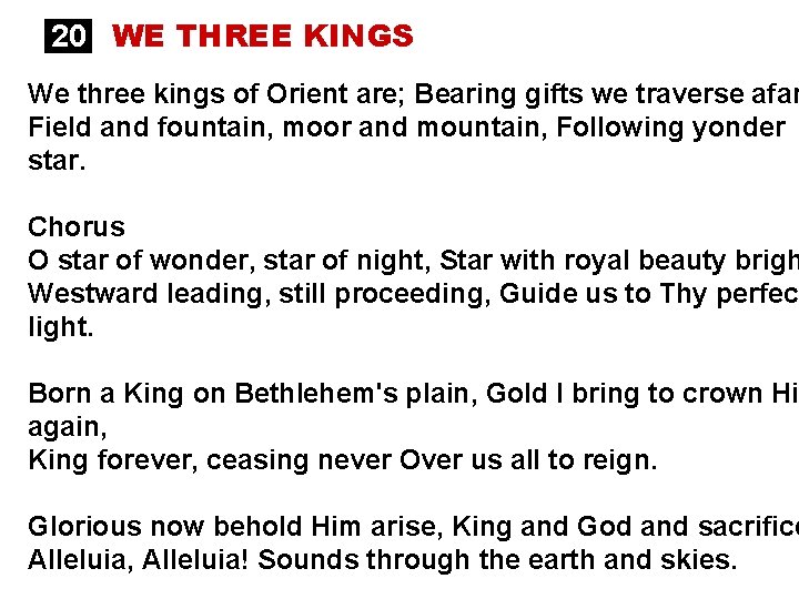 20 WE THREE KINGS We three kings of Orient are; Bearing gifts we traverse