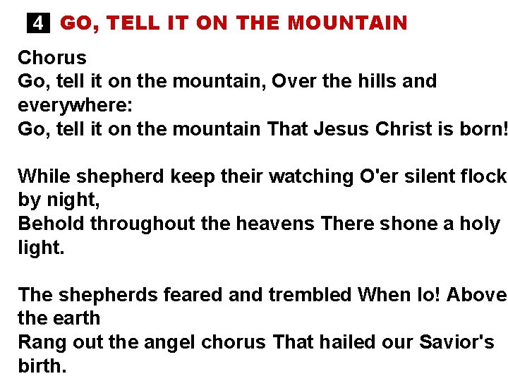 4 GO, TELL IT ON THE MOUNTAIN Chorus Go, tell it on the mountain,