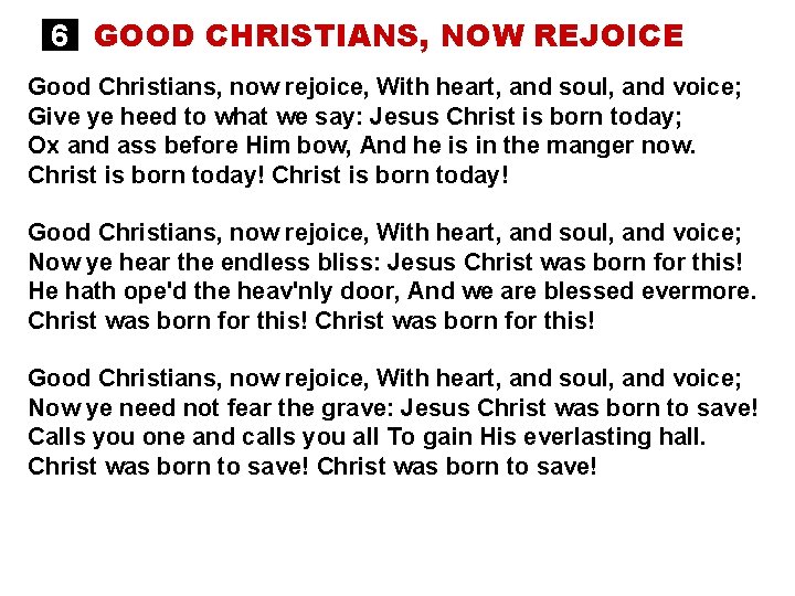 6 GOOD CHRISTIANS, NOW REJOICE Good Christians, now rejoice, With heart, and soul, and