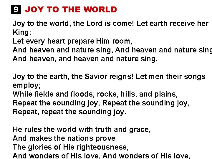 9 JOY TO THE WORLD Joy to the world, the Lord is come! Let