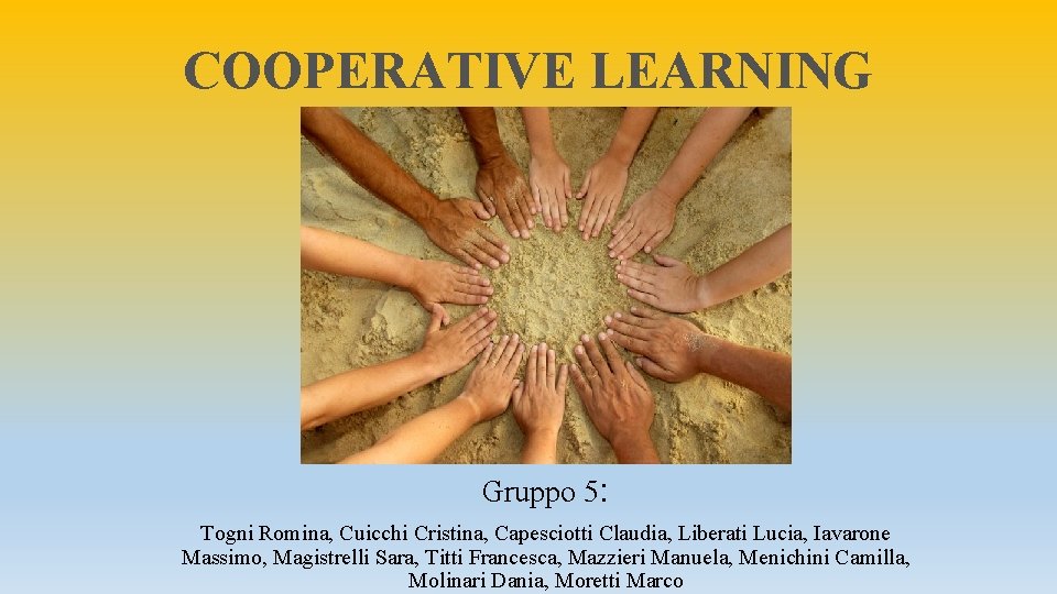 COOPERATIVE LEARNING Gruppo 5: Togni Romina, Cuicchi Cristina, Capesciotti Claudia, Liberati Lucia, Iavarone Massimo,