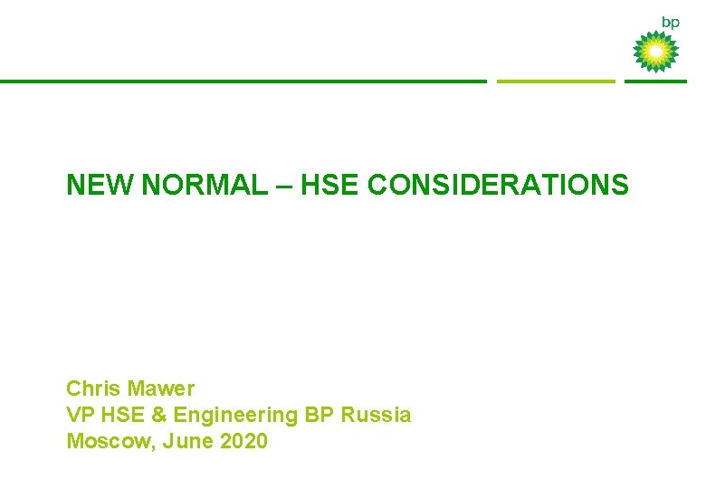 NEW NORMAL – HSE CONSIDERATIONS Chris Mawer VP HSE & Engineering BP Russia Moscow,