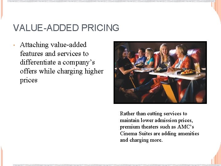 VALUE-ADDED PRICING • Attaching value-added features and services to differentiate a company’s offers while