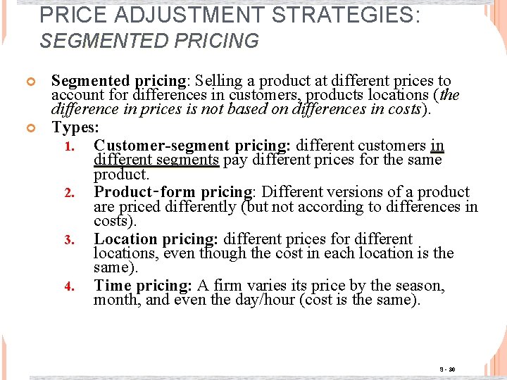 PRICE ADJUSTMENT STRATEGIES: SEGMENTED PRICING Segmented pricing: Selling a product at different prices to