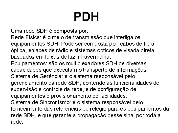 PDH Uma rede SDH é composta por: Rede Física: é o meio de transmissão