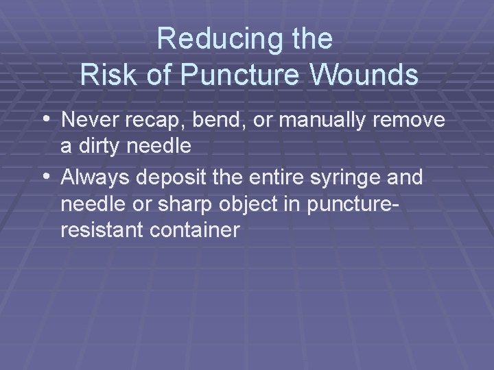 Reducing the Risk of Puncture Wounds • Never recap, bend, or manually remove a